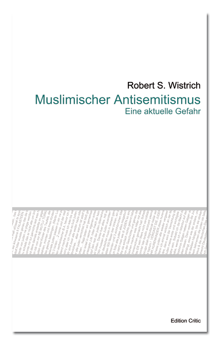 Robert S. Wistrich Muslimischer Antisemitismus. Eine aktuelle Gefahr, Edition Critic, 2011